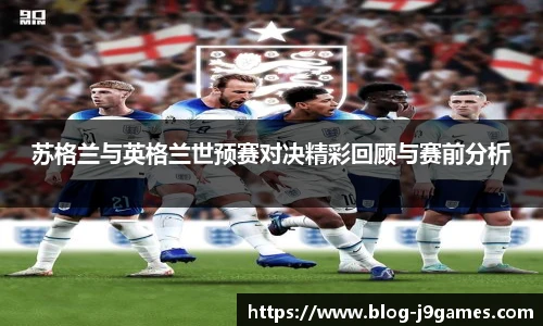 苏格兰与英格兰世预赛对决精彩回顾与赛前分析