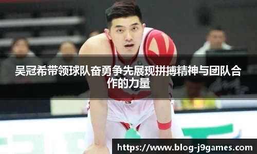 吴冠希带领球队奋勇争先展现拼搏精神与团队合作的力量